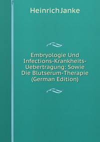 Embryologie Und Infections-Krankheits-Uebertragung: Sowie Die Blutserum-Therapie (German Edition)