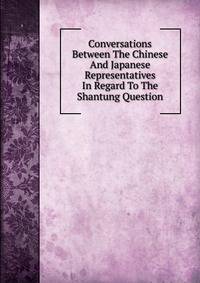 Conversations Between The Chinese And Japanese Representatives In Regard To The Shantung Question