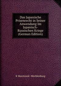 Das Japanische Prisenrecht in Seiner Anwendung Im Japanisch-Russischen Kriege (German Edition)