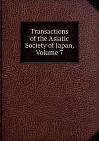 Transactions of the Asiatic Society of Japan, Volume 7