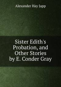 Sister Edith's Probation, and Other Stories by E. Conder Gray