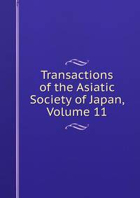 Transactions of the Asiatic Society of Japan, Volume 11
