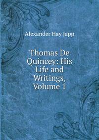 Thomas De Quincey: His Life and Writings, Volume 1