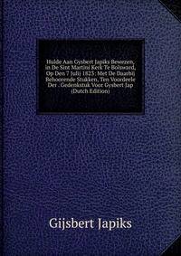 Hulde Aan Gysbert Japiks Bewezen, in De Sint Martini Kerk Te Bolsward, Op Den 7 Julij 1823: Met De Daarbij Behoorende Stukken, Ten Voordeele Der . Gedenkstuk Voor Gysbert Jap (Dutch Edition)