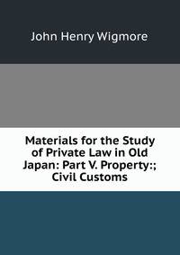 Materials for the Study of Private Law in Old Japan: Part V. Property:; Civil Customs