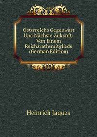 Osterreichs Gegenwart Und Nachste Zukunft: Von Einem Reichsrathsmitgliede (German Edition)