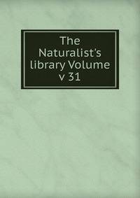 The Naturalist's library Volume v 31