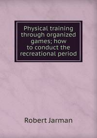 Physical training through organized games; how to conduct the recreational period