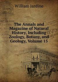 The Annals and Magazine of Natural History, Including Zoology, Botany, and Geology, Volume 15