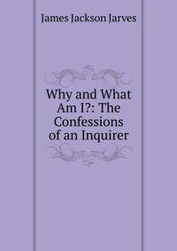 Why and What Am I?: The Confessions of an Inquirer