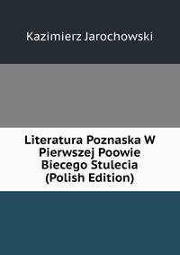 Literatura Poznaska W Pierwszej Poowie Biecego Stulecia (Polish Edition)