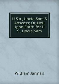 U.S.a., Uncle Sam'S Abscess; Or, Hell Upon Earth for U.S., Uncle Sam