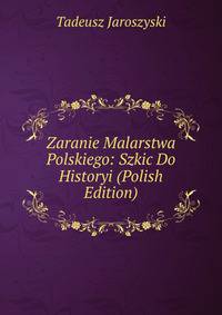 Zaranie Malarstwa Polskiego: Szkic Do Historyi (Polish Edition)