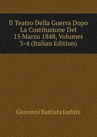 Il Teatro Della Guerra Dopo La Costituzione Del 15 Marzo 1848, Volumes 3-4 (Italian Edition)