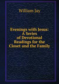 Evenings with Jesus: A Series of Devotional Readings for the Closet and the Family