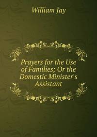 Prayers for the Use of Families; Or the Domestic Minister's Assistant