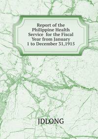 Report of the Philippine Health Service for the Fiscal Year from January 1 to December 31,1915