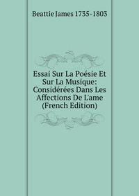 Essai Sur La Po?sie Et Sur La Musique: Consid?r?es Dans Les Affections De L'ame (French Edition)
