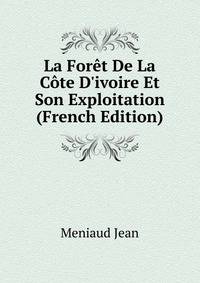 La For?t De La C?te D'ivoire Et Son Exploitation (French Edition)