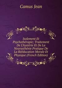 Isolement Et Psychoth?rapie; Traitement De L'hyst?rie Et De La Neurasth?nie Pratique De La R??ducation Morale Et Physique (French Edition)