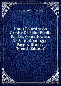 Notes Fournies Au Comit? De Salut Public Par Les Commissaires De Saint-domingue, Page &amp; Brulley. (French Edition)