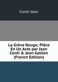 La Gr?ve Rouge; Pi?ce En Un Acte par Jean Conti &amp; Jean Gallien (French Edition)
