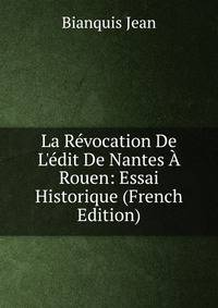 La R?vocation De L'?dit De Nantes ? Rouen: Essai Historique (French Edition)