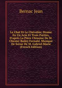 Le Chat Et Le Ch?rubin; Drame En Un Acte Et Trois Parties, D'apr?s La Pi?ce Chinoise De M. Chester Bailey Fernald. Musique De Sc?ne De M. Gabriel Marie (French Edition)