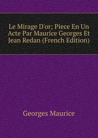 Le Mirage D'or; Piece En Un Acte Par Maurice Georges Et Jean Redan (French Edition)