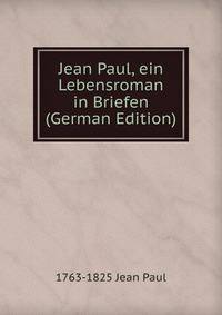 Jean Paul, ein Lebensroman in Briefen (German Edition)