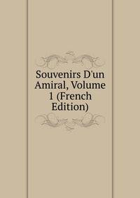 Souvenirs D'un Amiral, Volume 1 (French Edition)