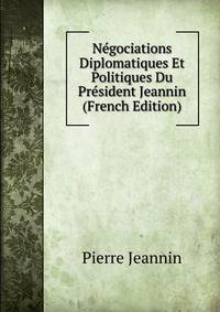 Negociations Diplomatiques Et Politiques Du President Jeannin (French Edition)