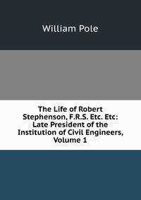 The Life of Robert Stephenson, F.R.S. Etc. Etc: Late President of the Institution of Civil Engineers, Volume 1