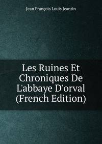 Les Ruines Et Chroniques De L'abbaye D'orval (French Edition)