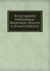 Encyclopedie Methodique: Botanique, Volume 6 (French Edition)
