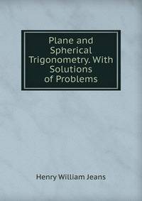 Plane and Spherical Trigonometry. With Solutions of Problems