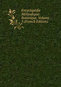Encyclopedie Methodique: Botanique, Volume 5 (French Edition)