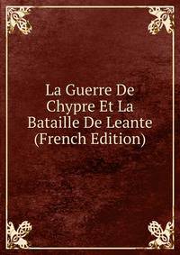 La Guerre De Chypre Et La Bataille De Leante (French Edition)