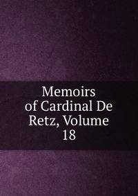 Memoirs of Cardinal De Retz, Volume 18