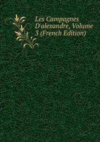 Les Campagnes D'alexandre, Volume 3 (French Edition)