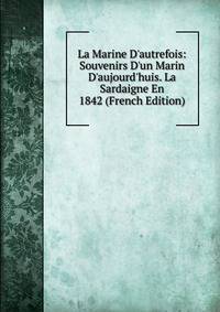 La Marine D'autrefois: Souvenirs D'un Marin D'aujourd'huis. La Sardaigne En 1842 (French Edition)