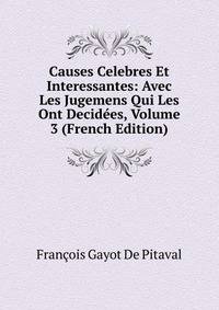 Causes Celebres Et Interessantes: Avec Les Jugemens Qui Les Ont Decidees, Volume 3 (French Edition)