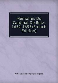 Memoires Du Cardinal De Retz: 1652-1655 (French Edition)