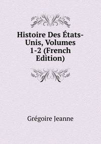Histoire Des Etats-Unis, Volumes 1-2 (French Edition)