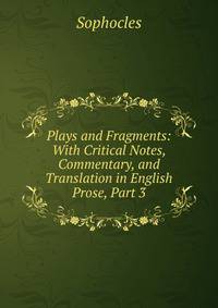 Plays and Fragments: With Critical Notes, Commentary, and Translation in English Prose, Part 3