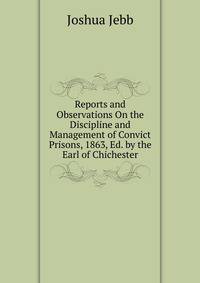 Reports and Observations On the Discipline and Management of Convict Prisons, 1863, Ed. by the Earl of Chichester