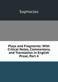 Plays and Fragments: With Critical Notes, Commentary, and Translation in English Prose, Part 4