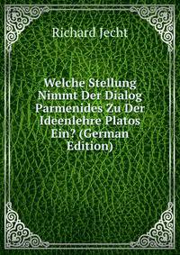 Welche Stellung Nimmt Der Dialog Parmenides Zu Der Ideenlehre Platos Ein? (German Edition)