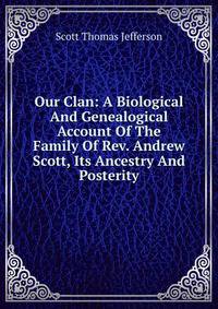Our Clan: A Biological And Genealogical Account Of The Family Of Rev. Andrew Scott, Its Ancestry And Posterity