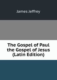 The Gospel of Paul the Gospel of Jesus (Latin Edition)